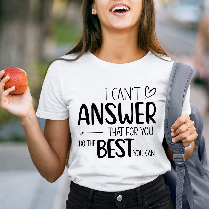 I Can Not Answer That For You Do The Best You Can Teacher T-Shirt