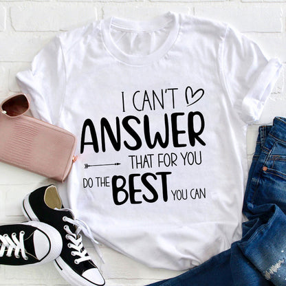 I Can Not Answer That For You Do The Best You Can Teacher T-Shirt