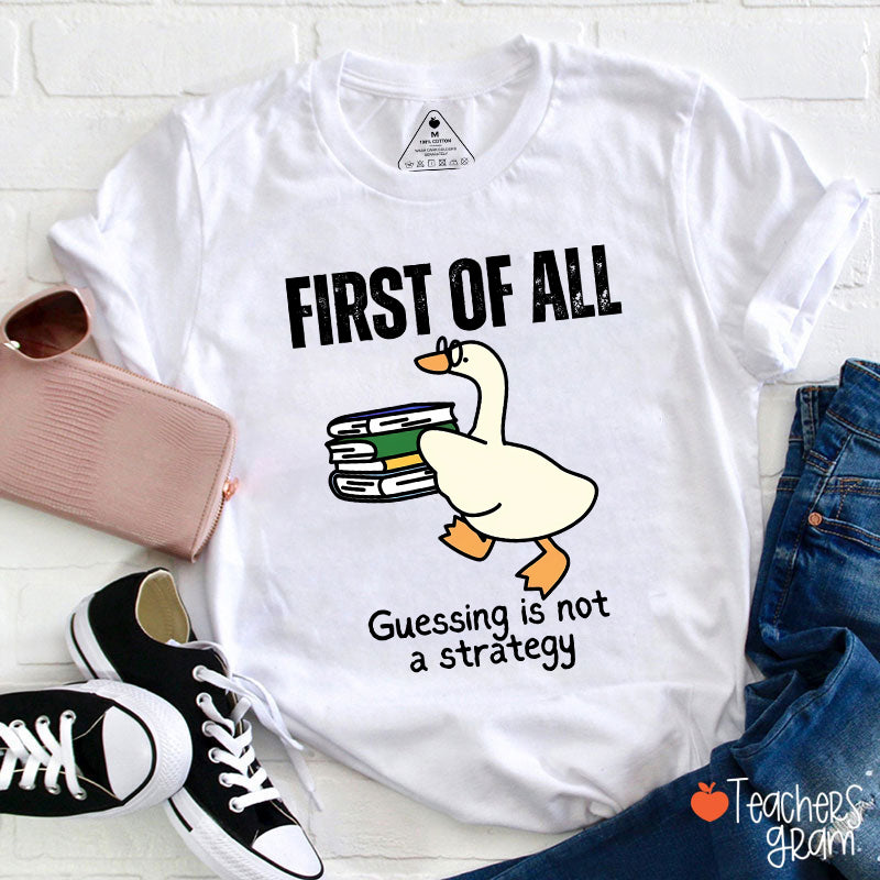 First Of All Guessing Is Not A Strategy Teacher T-Shirt