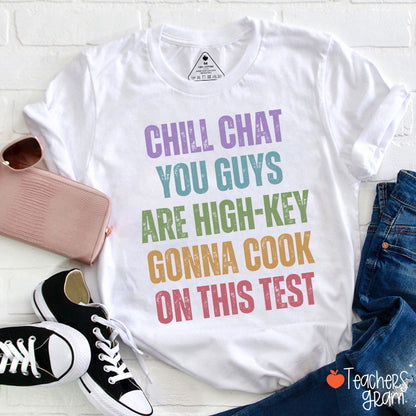 Chill Chat You Guys Are High-Key Gonna Cook On This Test Teacher T-Shirt