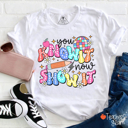 You Know It Now Show It Testing Teacher T-Shirt