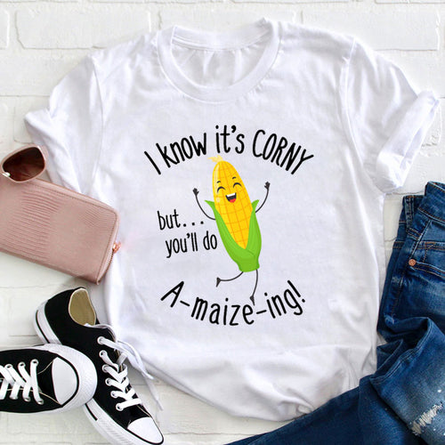 I Know It's Corny But You'll Do Amaizeing Teacher T-Shirt