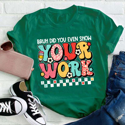 Bruh Did You Even Show Your Work Teacher T-Shirt