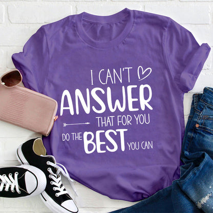 I Can Not Answer That For You Do The Best You Can Teacher T-Shirt