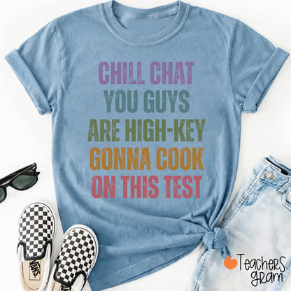 Chill Chat You Guys Are High-Key Gonna Cook On This Test Teacher T-Shirt