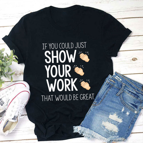 If You Could Just Show Your Work That Would Be Great T-Shirt