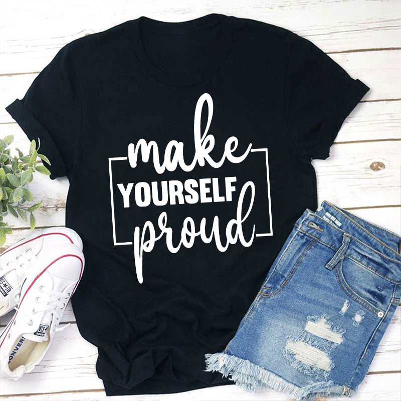 Make Yourself Proud Teacher T-Shirt