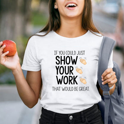 If You Could Just Show Your Work That Would Be Great T-Shirt