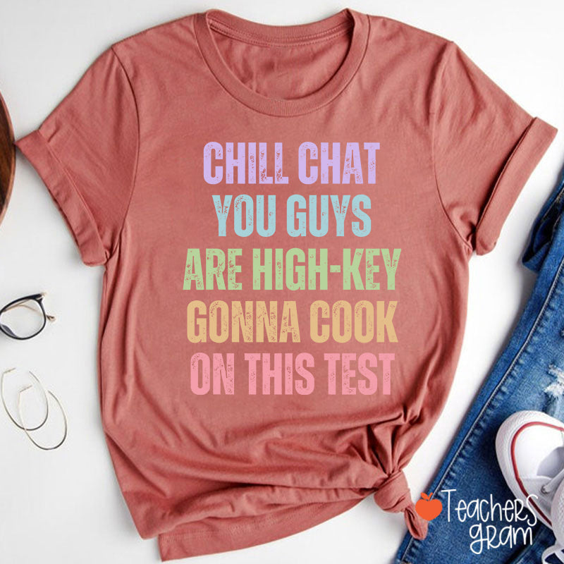 Chill Chat You Guys Are High-Key Gonna Cook On This Test Teacher T-Shirt
