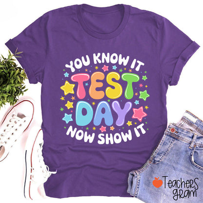 You Know It Test Day Now Show It Teacher T-Shirt