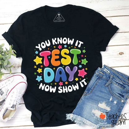 You Know It Test Day Now Show It Teacher T-Shirt