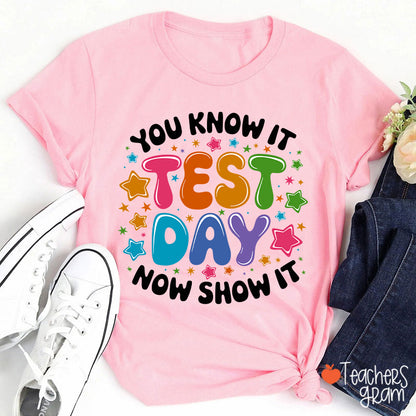 You Know It Test Day Now Show It Teacher T-Shirt