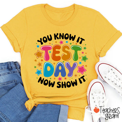 You Know It Test Day Now Show It Teacher T-Shirt