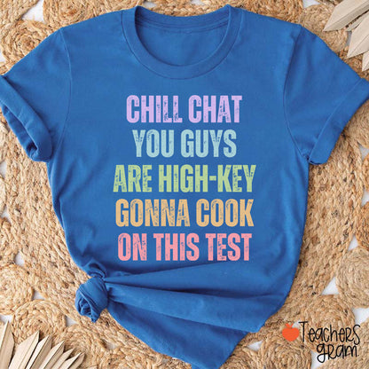 Chill Chat You Guys Are High-Key Gonna Cook On This Test Teacher T-Shirt