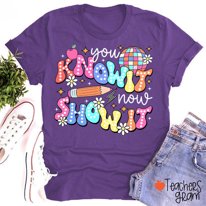 You Know It Now Show It Testing Teacher T-Shirt