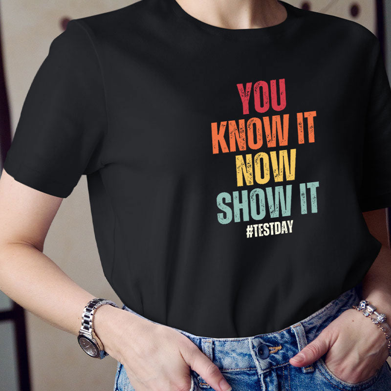 You Know It Now Show It Teacher T-Shirt