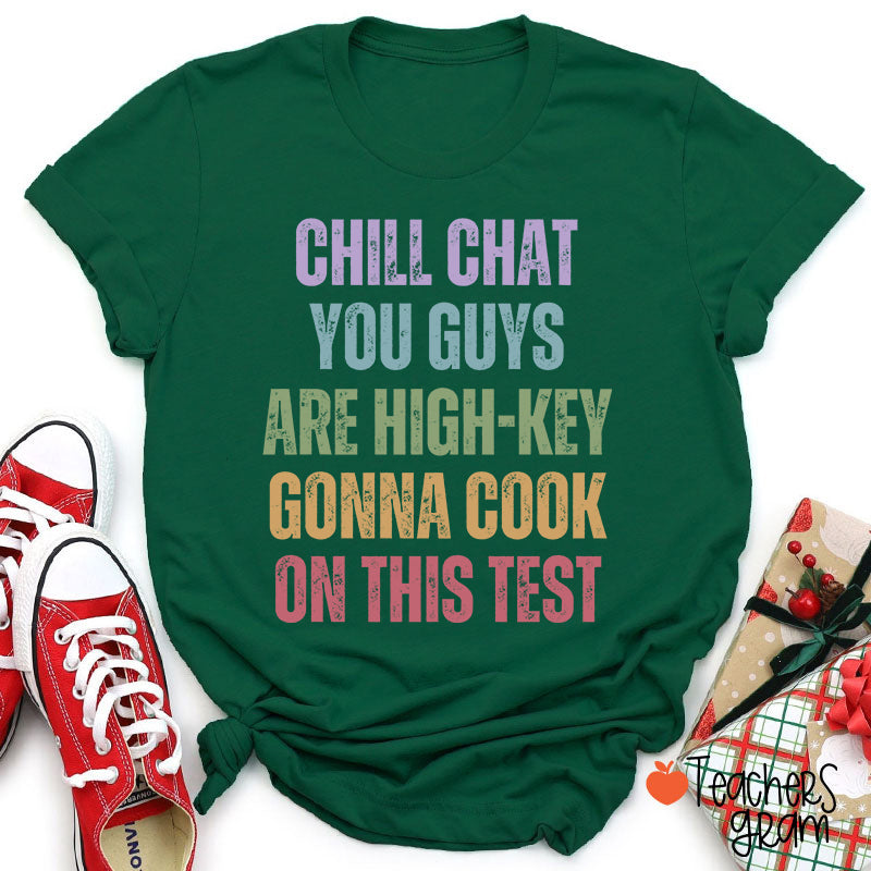 Chill Chat You Guys Are High-Key Gonna Cook On This Test Teacher T-Shirt