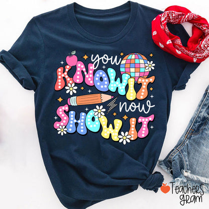 You Know It Now Show It Testing Teacher T-Shirt