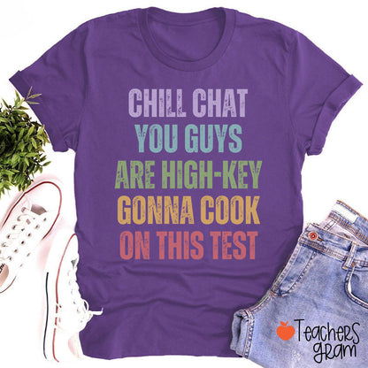 Chill Chat You Guys Are High-Key Gonna Cook On This Test Teacher T-Shirt