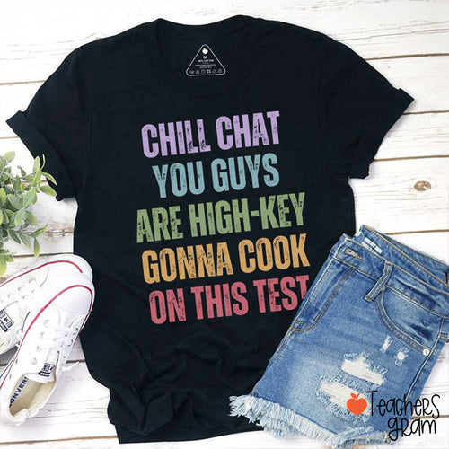 Chill Chat You Guys Are High-Key Gonna Cook On This Test Teacher T-Shirt