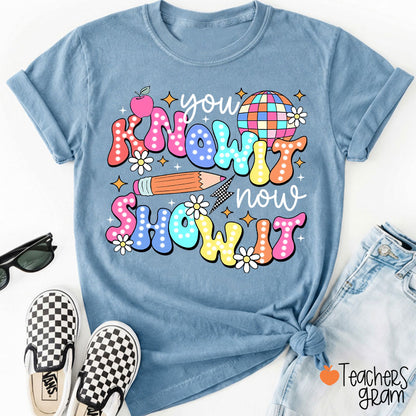 You Know It Now Show It Testing Teacher T-Shirt