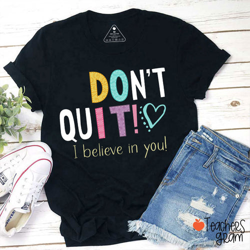 Don't Quit I Believe In You Teacher T-Shirt