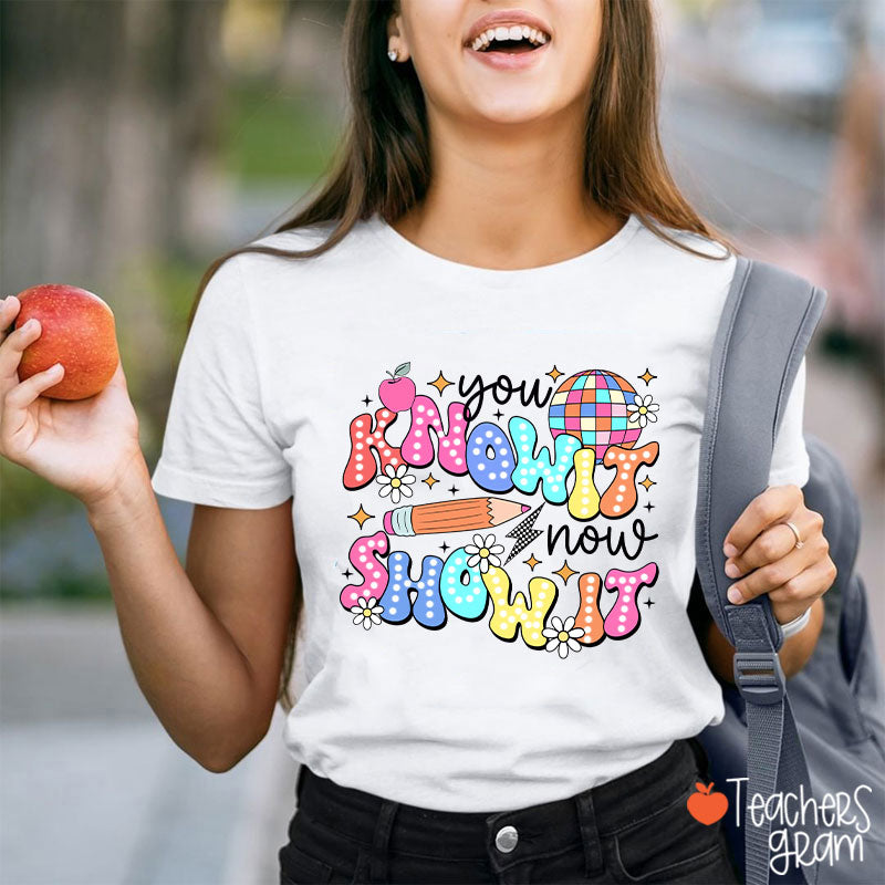 You Know It Now Show It Testing Teacher T-Shirt