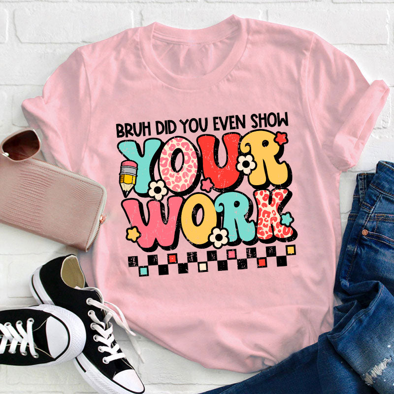 Bruh Did You Even Show Your Work Teacher T-Shirt