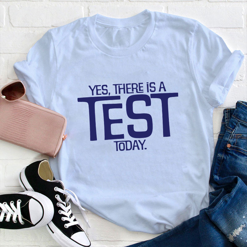 Yes There Is A Test Today Teacher T-Shirt