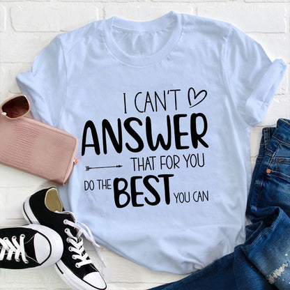 I Can Not Answer That For You Do The Best You Can Teacher T-Shirt