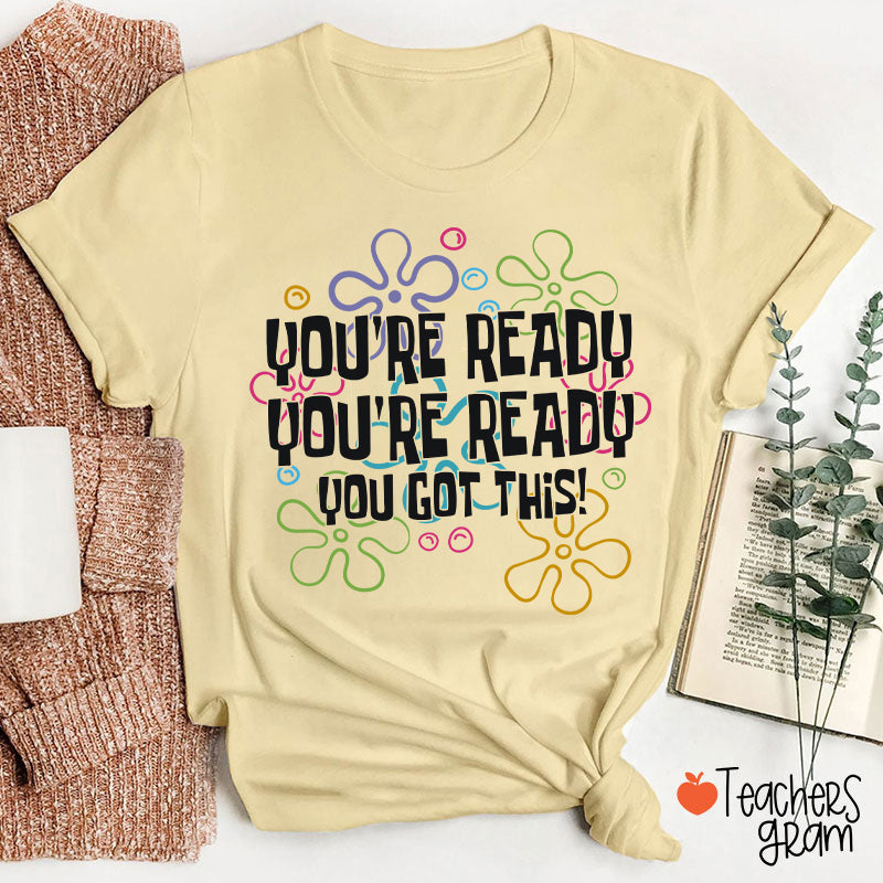 You're Ready You're Ready You Got This Teacher T-Shirt