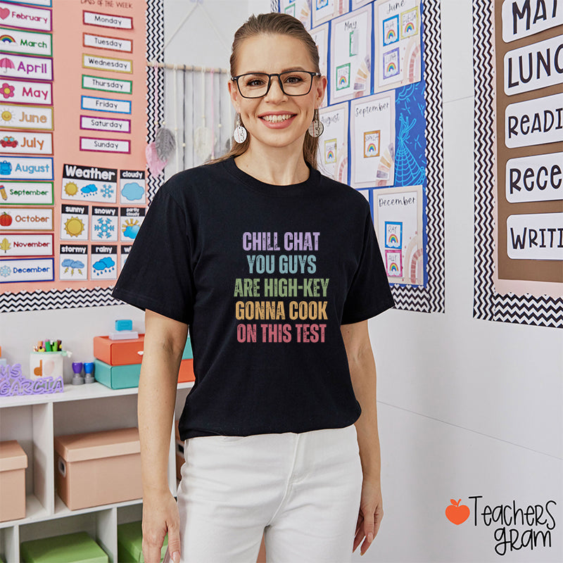 Chill Chat You Guys Are High-Key Gonna Cook On This Test Teacher T-Shirt