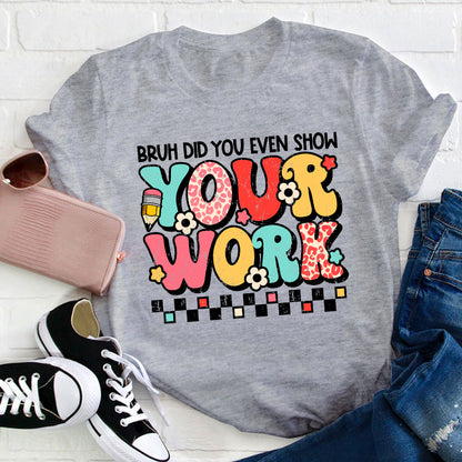 Bruh Did You Even Show Your Work Teacher T-Shirt