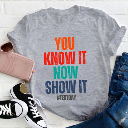 You Know It Now Show It Teacher T-Shirt