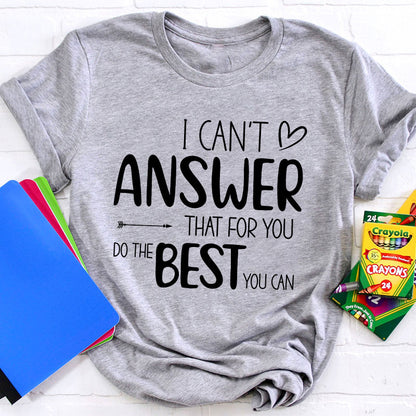 I Can Not Answer That For You Do The Best You Can Teacher T-Shirt