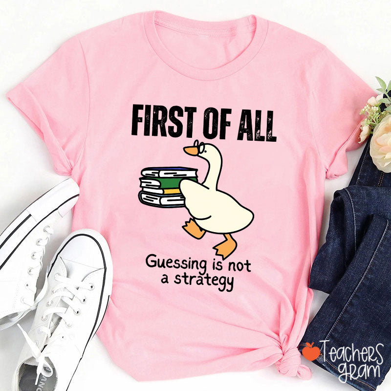 First Of All Guessing Is Not A Strategy Teacher T-Shirt