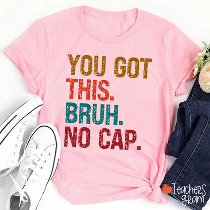 You Got This Bruh No Cap Teacher T-Shirt