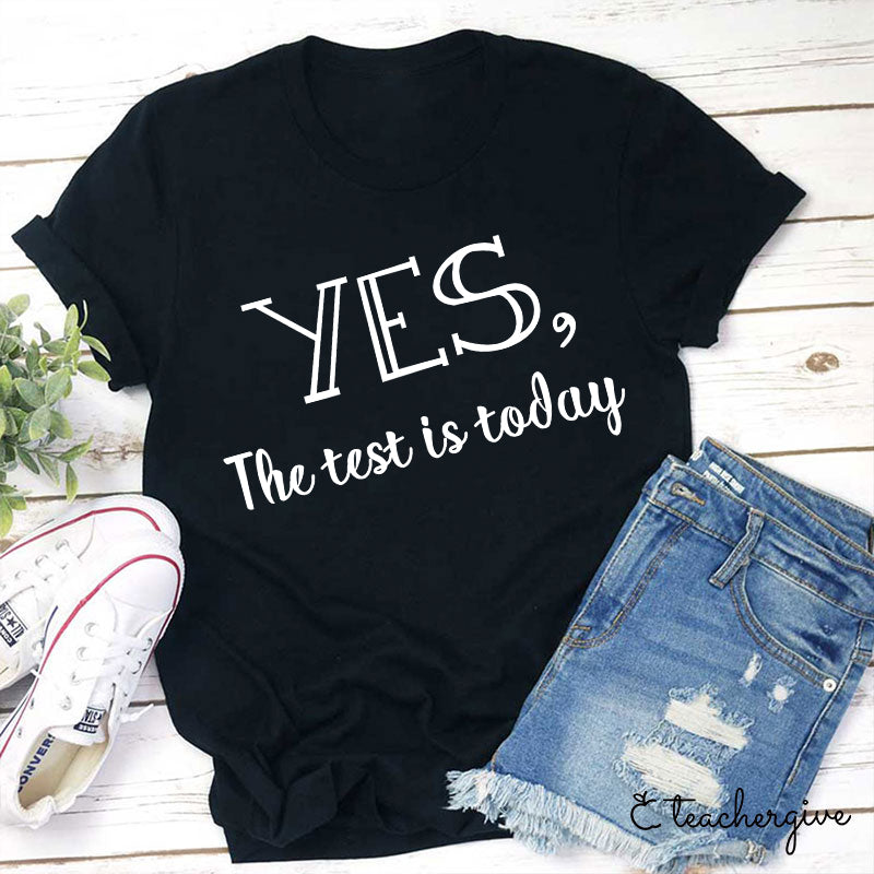 Yes The Test Is Today Teacher T-Shirt