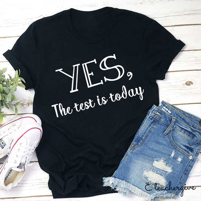 Yes The Test Is Today Teacher T-Shirt