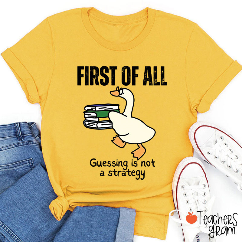 First Of All Guessing Is Not A Strategy Teacher T-Shirt