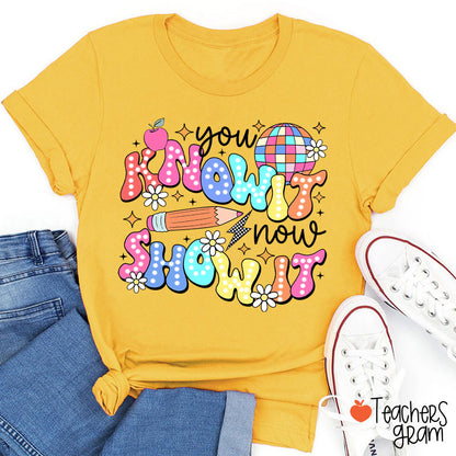 You Know It Now Show It Testing Teacher T-Shirt