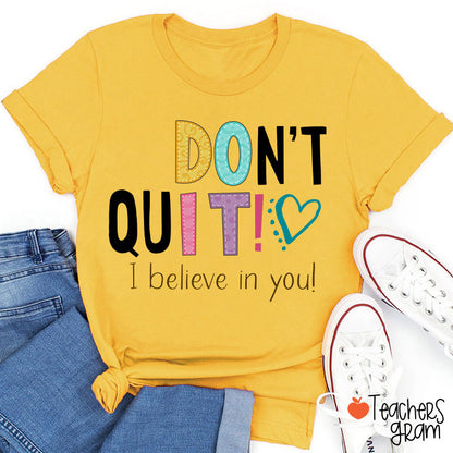Don't Quit I Believe In You Teacher T-Shirt