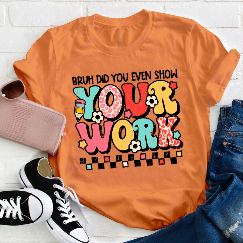 Bruh Did You Even Show Your Work Teacher T-Shirt