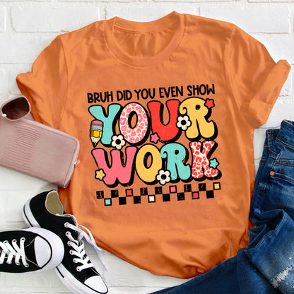 Bruh Did You Even Show Your Work Teacher T-Shirt