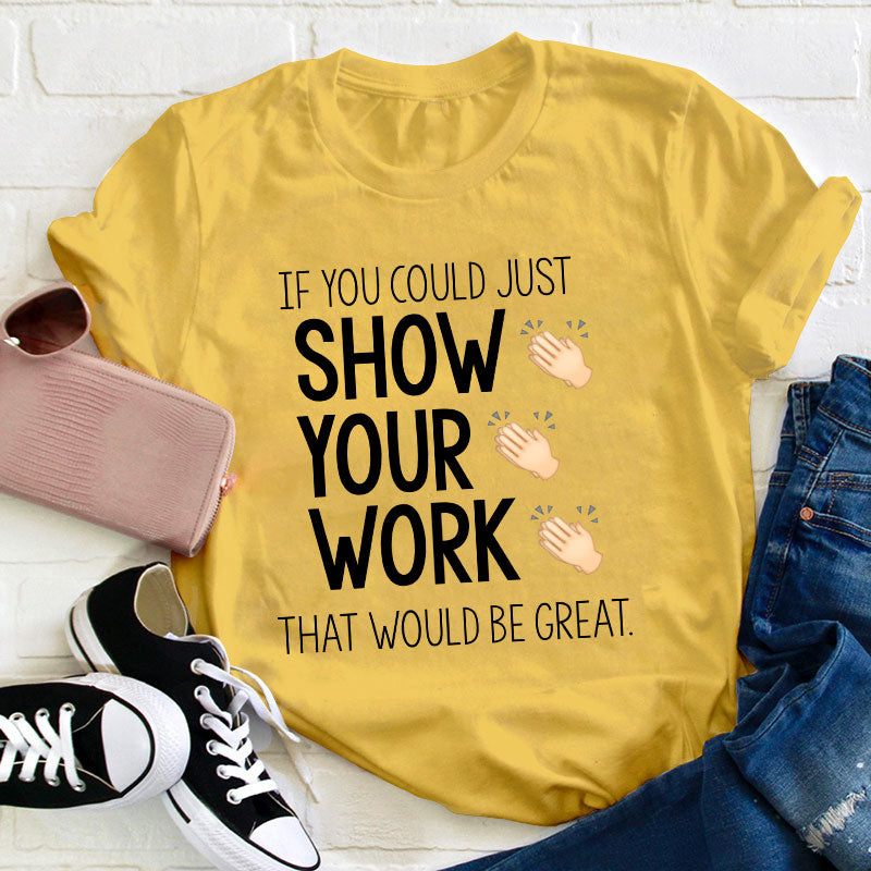 If You Could Just Show Your Work That Would Be Great T-Shirt