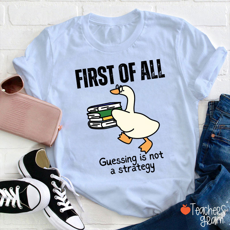 First Of All Guessing Is Not A Strategy Teacher T-Shirt