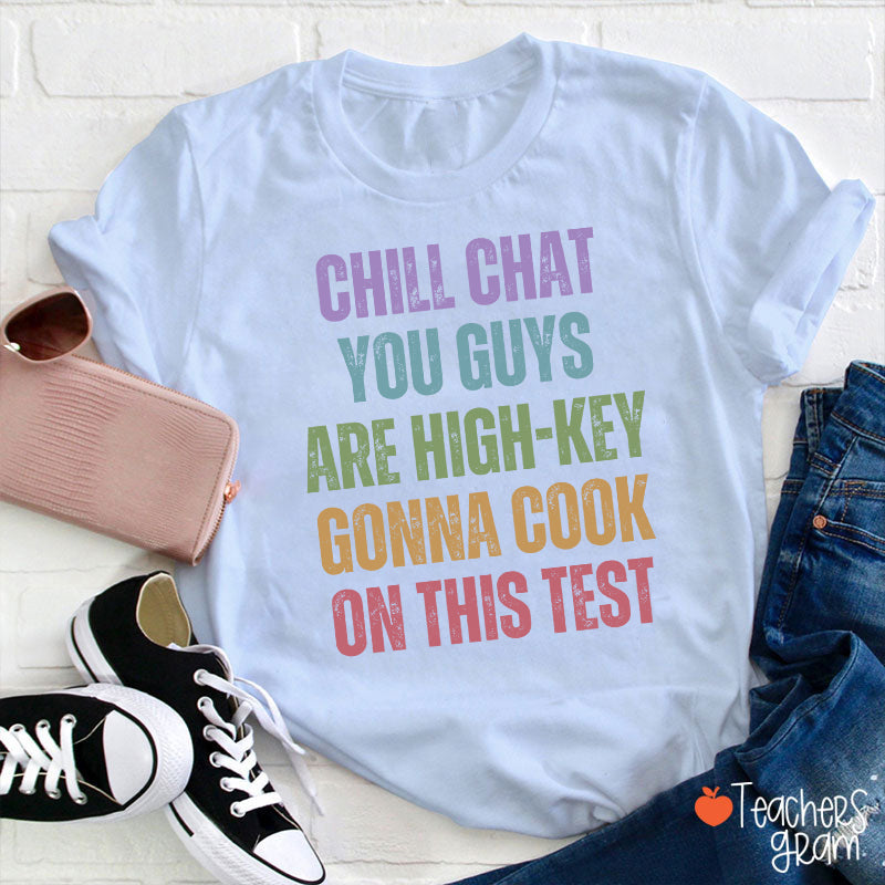 Chill Chat You Guys Are High-Key Gonna Cook On This Test Teacher T-Shirt