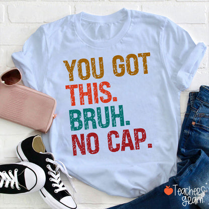 You Got This Bruh No Cap Teacher T-Shirt