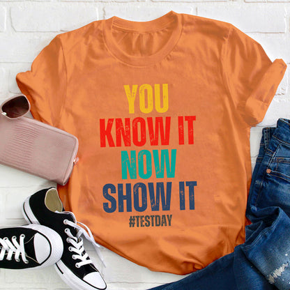 You Know It Now Show It Teacher T-Shirt