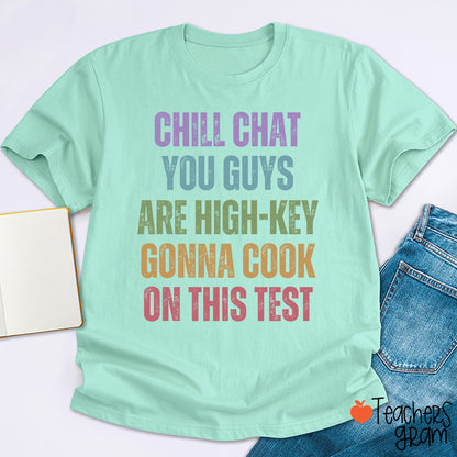 Chill Chat You Guys Are High-Key Gonna Cook On This Test Teacher T-Shirt
